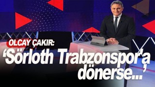 Olcay Çakır, Sörloth transferi için konuştu! dönerse