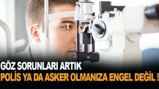 Göz Sorunları Artık Polis Ya Da Asker Olmanıza Engel Değil!