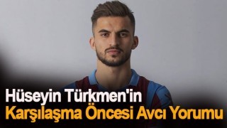 Hüseyin Türkmen'in Karşılaşma Öncesi açıklaması