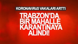 Trabzon'da bir mahalle karantinaya alındı