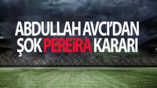 Abdullah Avcı'dan Pereira kararı