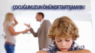 Çocuğunuzun önünde tartışmayın!