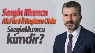 Sezgin Mumcu Ak Parti İl Başkanı Oldu! Sezgin Mumcu kimdir?