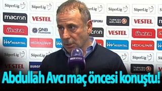 Abdullah Avcı maç öncesinde konuştu