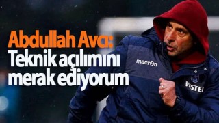 Abdullah Avcı: Teknik açılımını merak ediyorum