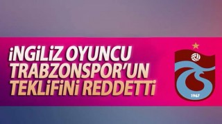 İngiliz futbolcu Trabzonspor'u reddetti