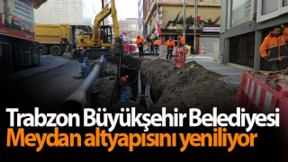 Trabzon Büyükşehir Meydan altyapısını yeniliyor