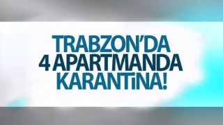 Trabzon'da 4 apartman karantinaya alındı