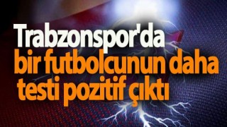 Trabzonspor'da bir futbolcunun daha testi pozitif çıktı