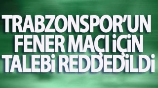 Trabzonspor'un Fenerbahçe maçı için talebi reddedildi
