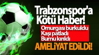 Trabzonspor'a Kötü Haber! Burnu kırıldı ameliyat edildi