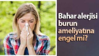 Bahar alerjisi burun ameliyatına engel mi?