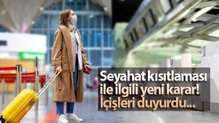 Seyahat kısıtlaması ile ilgili yeni karar! İçişleri duyurdu...