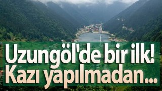 Trabzon'da ilk defa Uzungöl'de yapılıyor.. Kazı yapmadan...