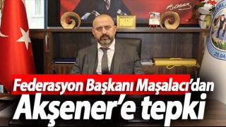 Federasyon Başkanı Maşalacı’dan Akşener’e tepki