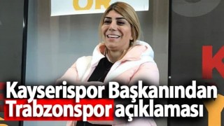 Kayserispor Başkanı Berna Gözbaşı'dan Trabzonspor açıklaması!