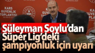 Süleyman Soylu’dan Süper Lig’deki şampiyonluk için uyarı