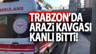 Trabzon'da arazi kavgası kanlı bitti!