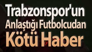 Trabzonspor'un yeni transferinden kötü haber!