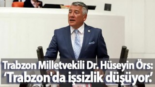 Trabzon Milletvekili Dr. Hüseyin Örs: ‘Trabzon'da işsizlik düşüyor.’