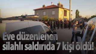 Eve düzenlenen silahlı saldırıda 7 kişi öldü!