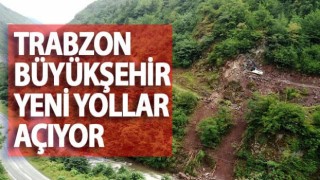 Trabzon Büyükşehir yeni yollar açıyor!