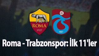 Roma Trabzonspor Maçı İlk 11'leri Açıklandı