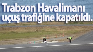 Trabzon Havalimanı uçuş trafiğine kapatıldı.