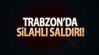 Trabzon'da Silahlı Saldırı!