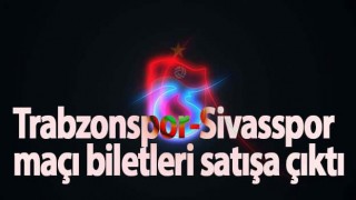 Trabzonspor-Sivasspor maçı biletleri satışa çıktı