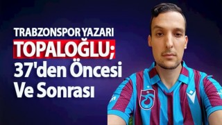 37'den Öncesi Ve Sonrası