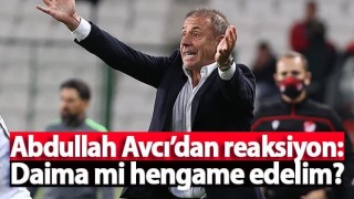 Abdullah Avcı’dan reaksiyon: Daima mi hengame edelim?