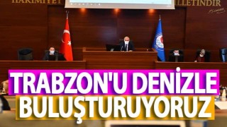 Başkan Zorluoğlu, Trabzon'u denizle buluşturuyoruz