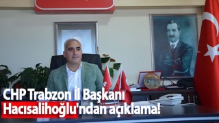 CHP Trabzon İl Başkanı Hacısalihoğlu'ndan açıklama!