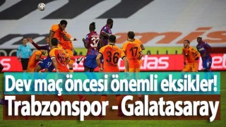 Dev maç öncesi önemli eksikler! Trabzonspor - Galatasaray