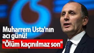 Muharrem Usta'nın acı günü! "Ölüm kaçınılmaz son"