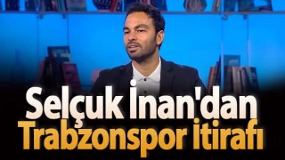 Selçuk İnan'dan Trabzonspor İtirafı