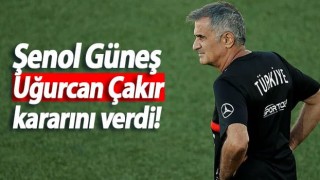 Şenol Güneş'ten Uğurcan Çakır kararını verdi!