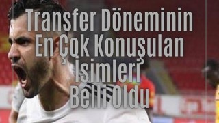 Transfer döneminin en çok konuşulan isimleri belli oldu