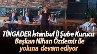 TİNGADER İstanbul İl Şube, Kurucu Başkan Nihan Özdemir ile yoluna devam ediyor