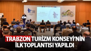 Trabzon Turizm Konseyinin ilk toplantısı yapıldı