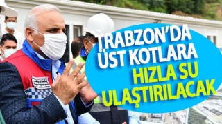 Trabzon'da üst kotlara hızla su ulaştırılacak!