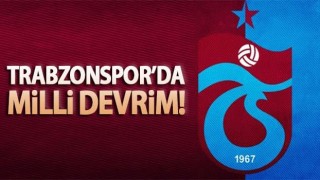 Trabzonspor'da milli devrim!