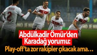 Abdülkadir Ömür’den Karadağ yorumu: Play-off’ta zor rakipler çıkacak ama…