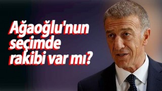 Ahmet Ağaoğlu'nun seçimde rakibi var mı?
