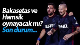 Bakasetas ve Hamsik oynayacak mı? Son durum...