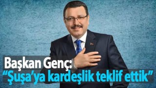 Başkan Genç: “Şuşa’ya kardeşlik teklif ettik”