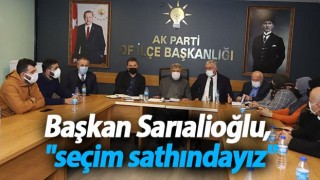 Başkan Sarıalioğlu, "seçim sathındayız"