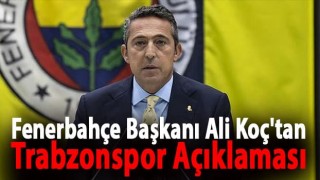 Fenerbahçe Başkanı Ali Koç'tan Trabzonspor Açıklaması