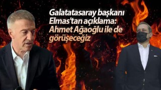 Galatatasaray başkanı Elmas'tan açıklama: Ahmet Ağaoğlu ile de görüşeceğiz